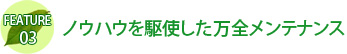 ノウハウを駆使した万全メンテナンス