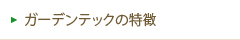 ガーデンテックの特徴
